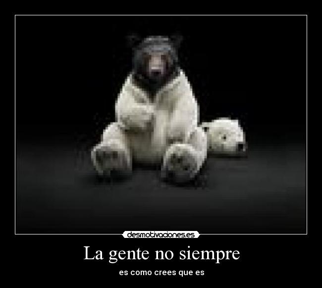 La gente no siempre -