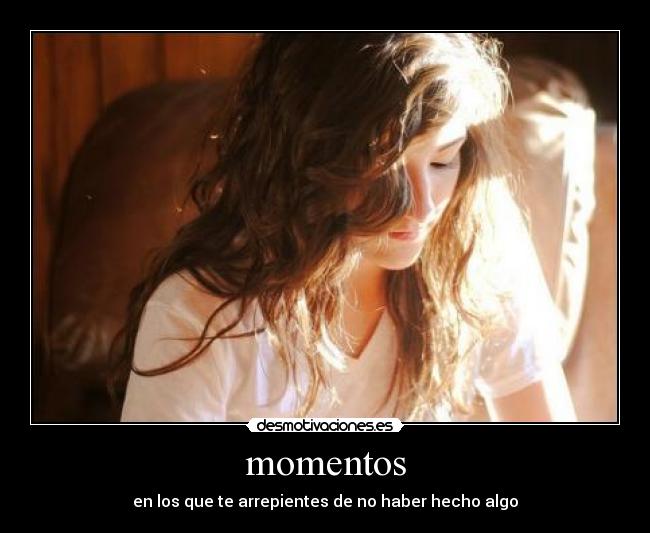 momentos - en los que te arrepientes de no haber hecho algo
