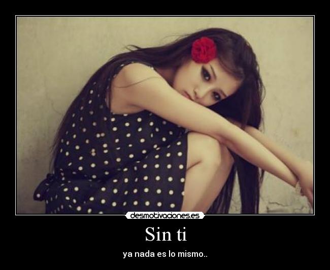 Sin ti - ya nada es lo mismo..