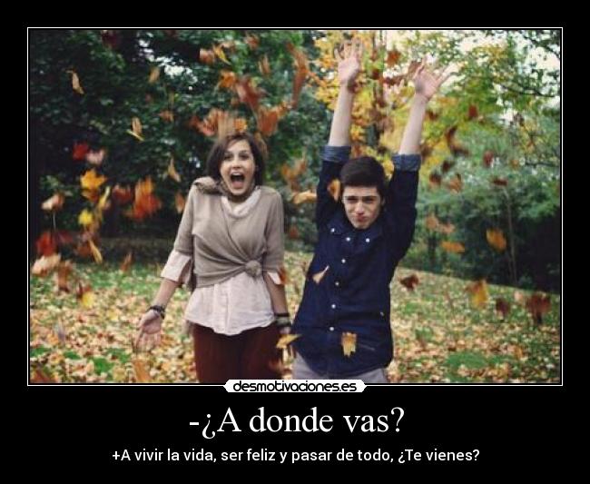 -¿A donde vas? -