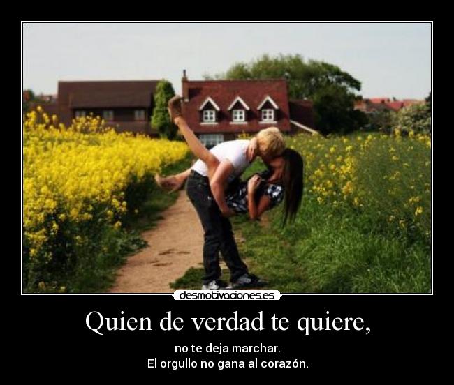 Quien de verdad te quiere, -