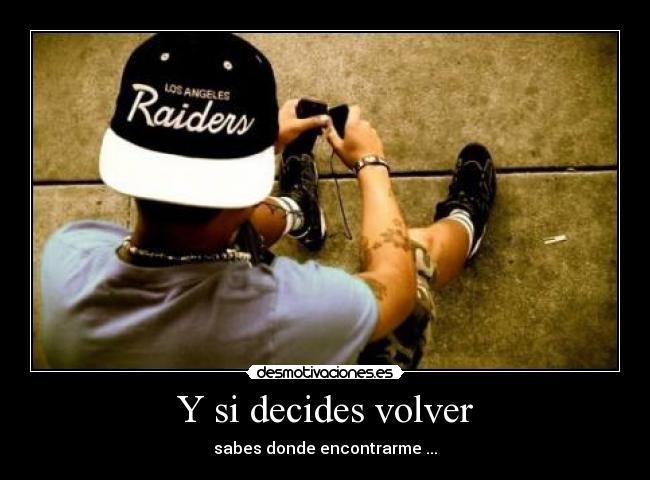 Y si decides volver - sabes donde encontrarme ...