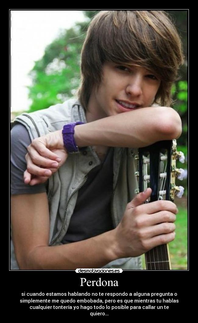 Perdona - si cuando estamos hablando no te respondo a alguna pregunta o
simplemente me quedo embobada, pero es que mientras tu hablas
cualquier tontería yo hago todo lo posible para callar un te
quiero...