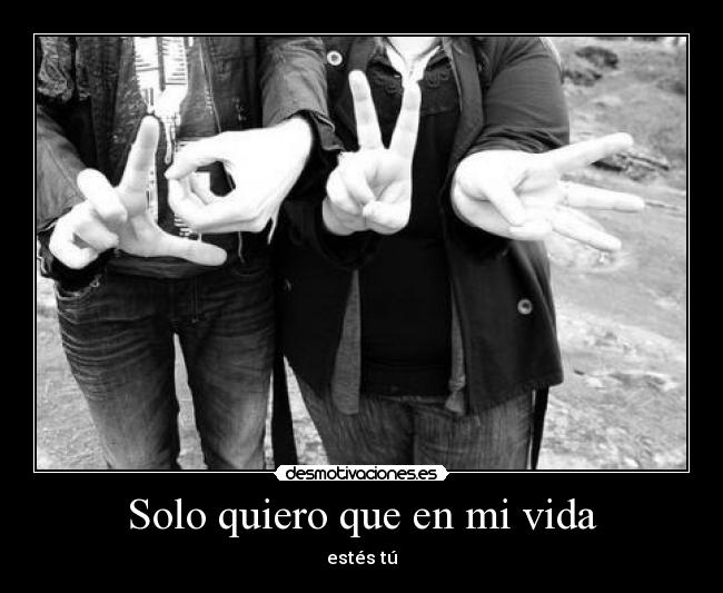 Solo quiero que en mi vida -