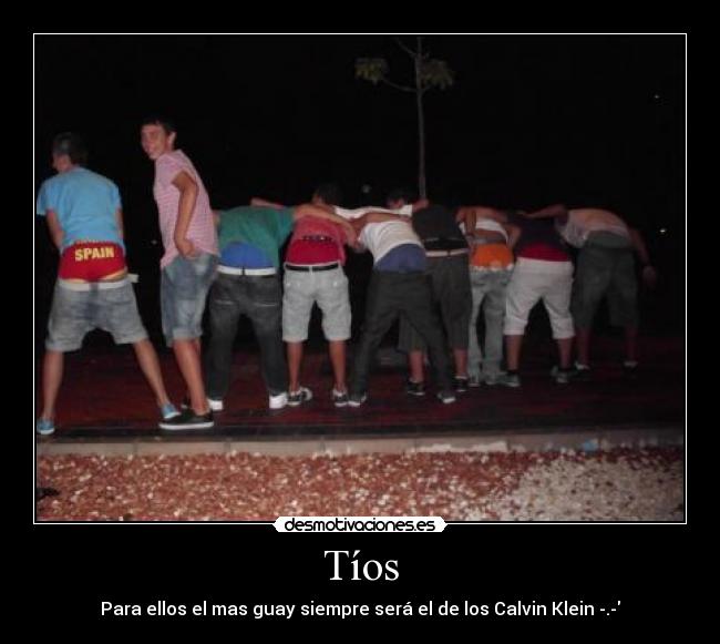 Tíos - Para ellos el mas guay siempre será el de los Calvin Klein -.-