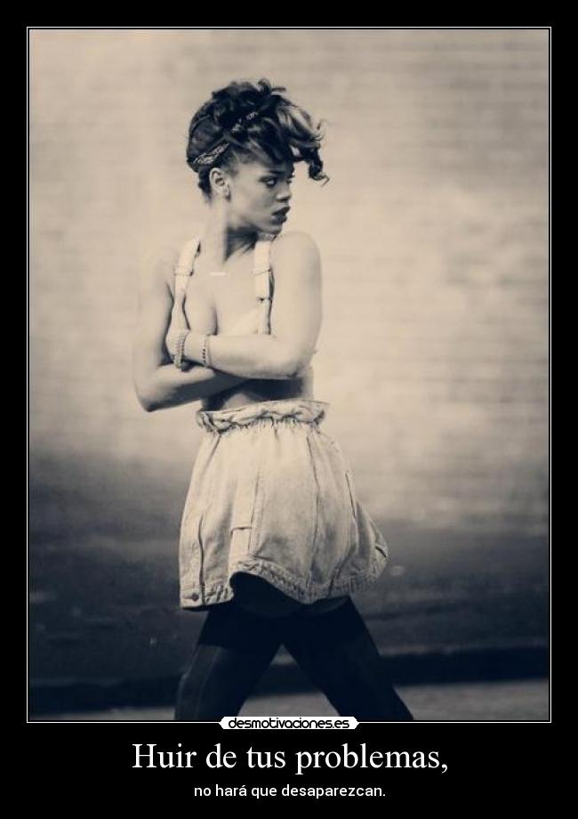 Huir de tus problemas, - no hará que desaparezcan.