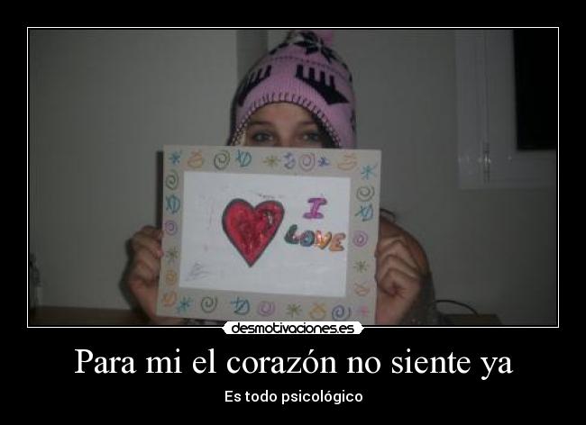 Para mi el corazón no siente ya - Es todo psicológico