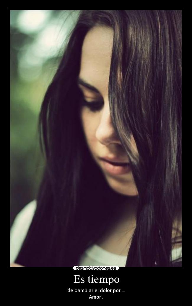 Es tiempo - de cambiar el dolor por ...
Amor .