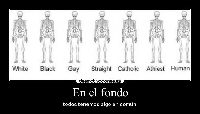 En el fondo - todos tenemos algo en común.