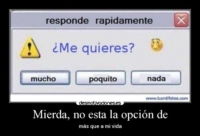 Mierda, no esta la opción de - más que a mi vida