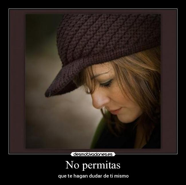 No permitas - que te hagan dudar de ti mismo