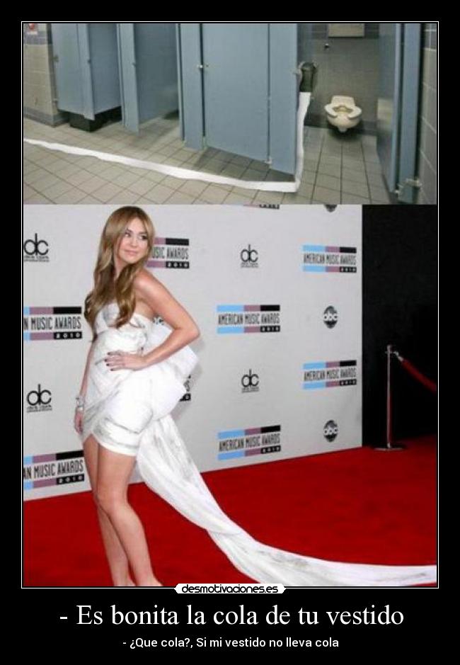 - Es bonita la cola de tu vestido - - ¿Que cola?, Si mi vestido no lleva cola