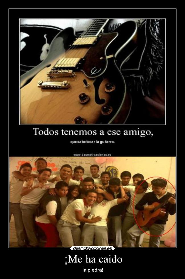 ¡Me ha caido - la piedra!