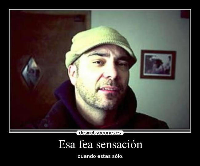 Esa fea sensación - cuando estas sólo.