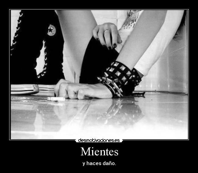 Mientes - y haces daño.