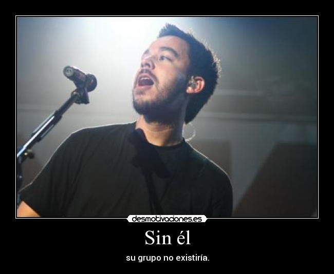 Sin él - su grupo no existiría.