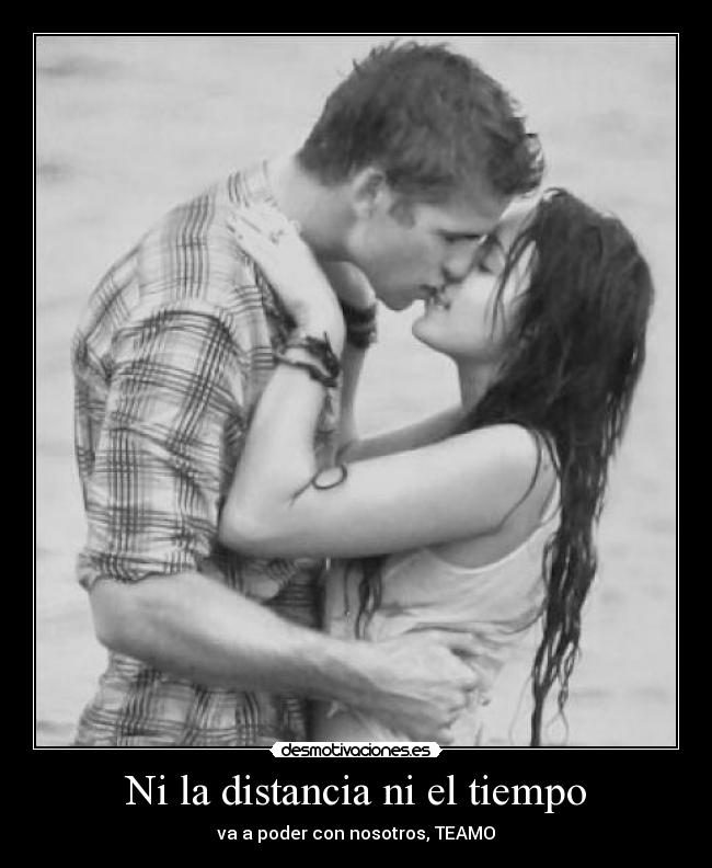 Ni la distancia ni el tiempo - va a poder con nosotros, TEAMO