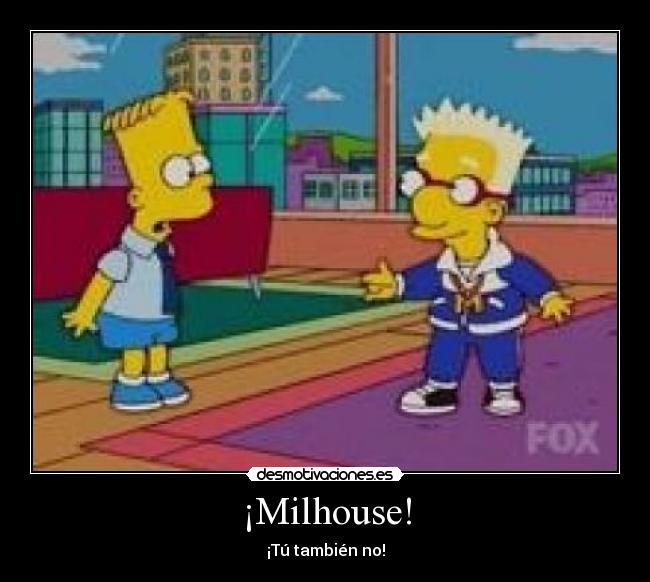 ¡Milhouse! - ¡Tú también no!