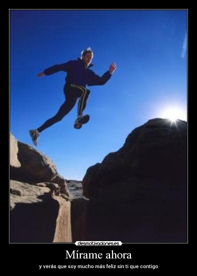 Mírame ahora - y verás que soy mucho más feliz sin ti que contigo