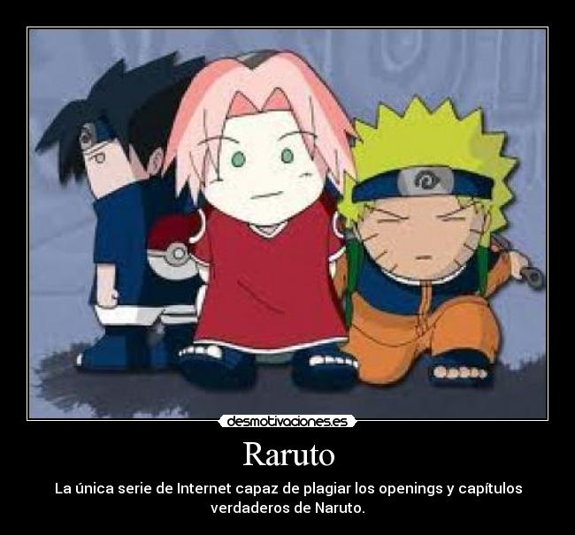 Raruto - La única serie de Internet capaz de plagiar los openings y capítulos
verdaderos de Naruto.