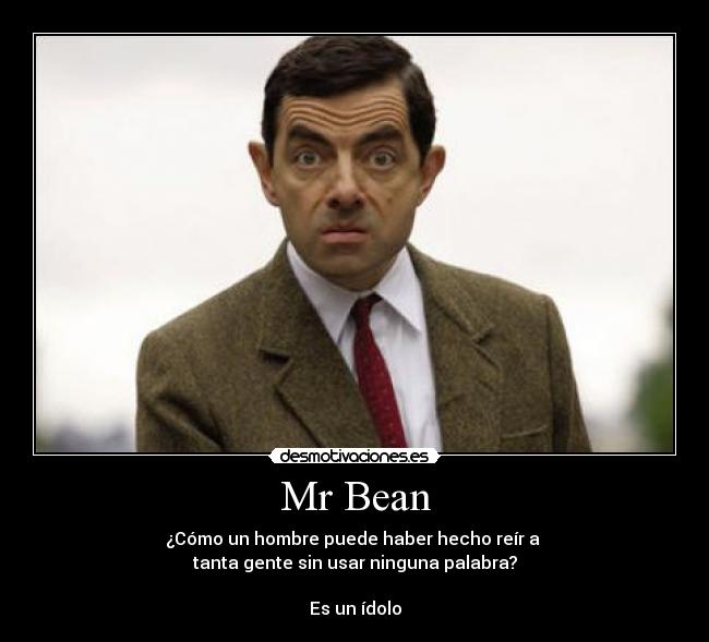 Mr Bean - ¿Cómo un hombre puede haber hecho reír a
tanta gente sin usar ninguna palabra?
Es un ídolo