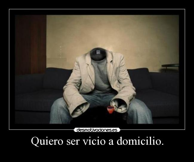 Quiero ser vicio a domicilio. -