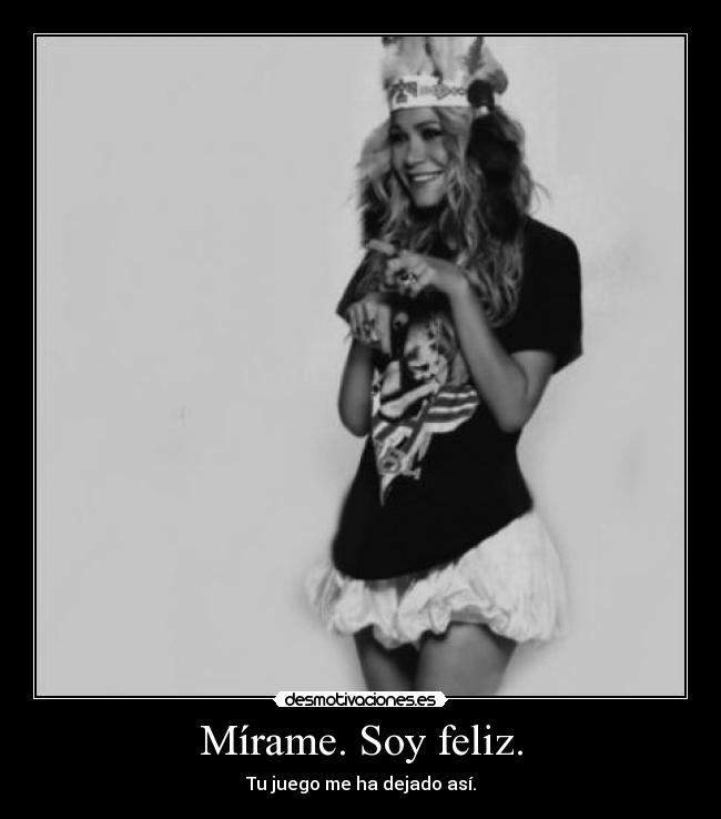 Mírame. Soy feliz. -