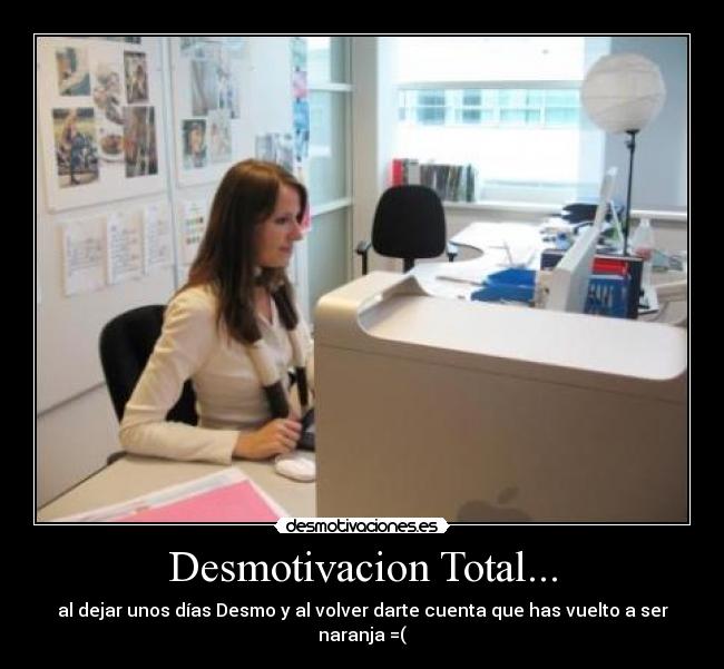 Desmotivacion Total... - al dejar unos días Desmo y al volver darte cuenta que has vuelto a ser
naranja =(