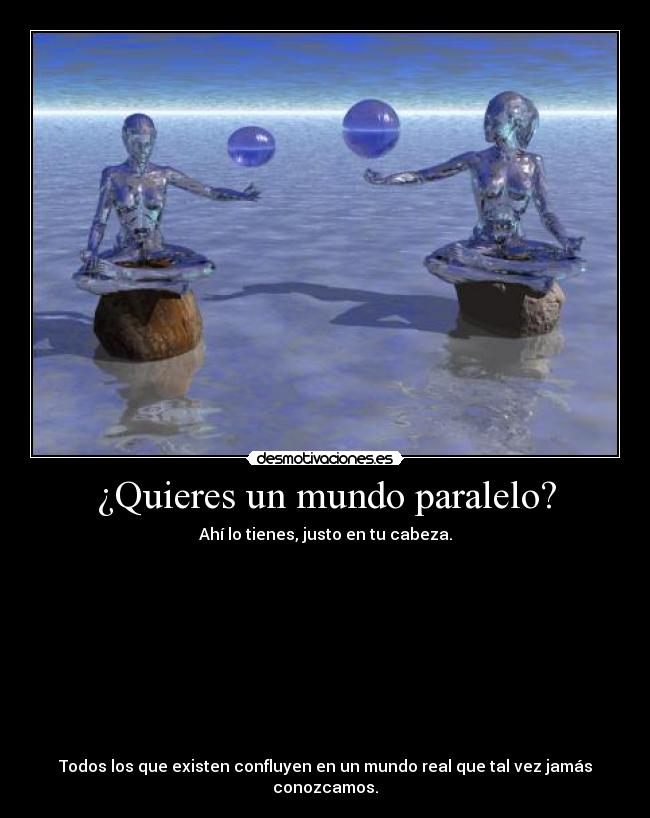 carteles mundo mundos paralelos universos alternos realidad fantasia imaginacion desmotivaciones