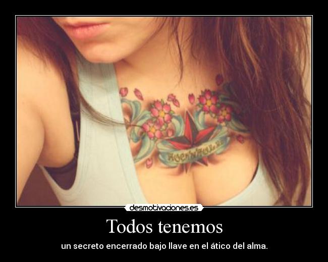 Todos tenemos - un secreto encerrado bajo llave en el ático del alma.