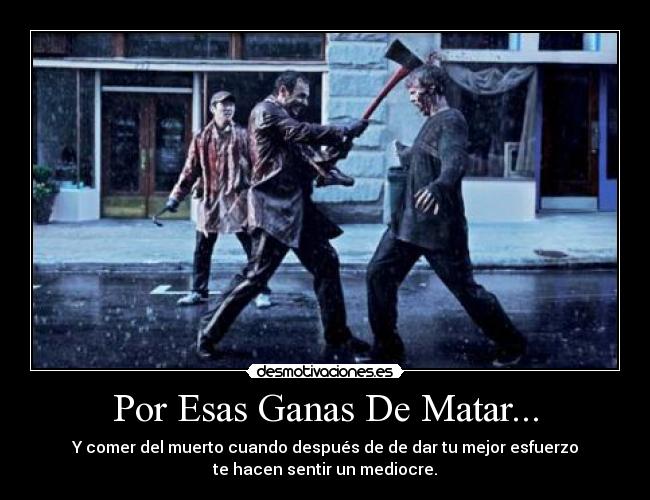 Por Esas Ganas De Matar... -
