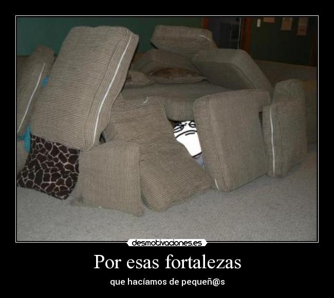 Por esas fortalezas - que hacíamos de pequeñ@s