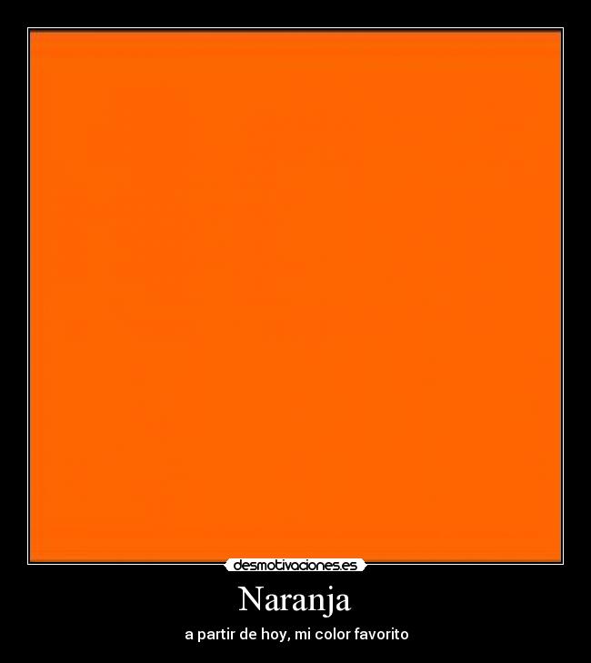 Naranja - a partir de hoy, mi color favorito