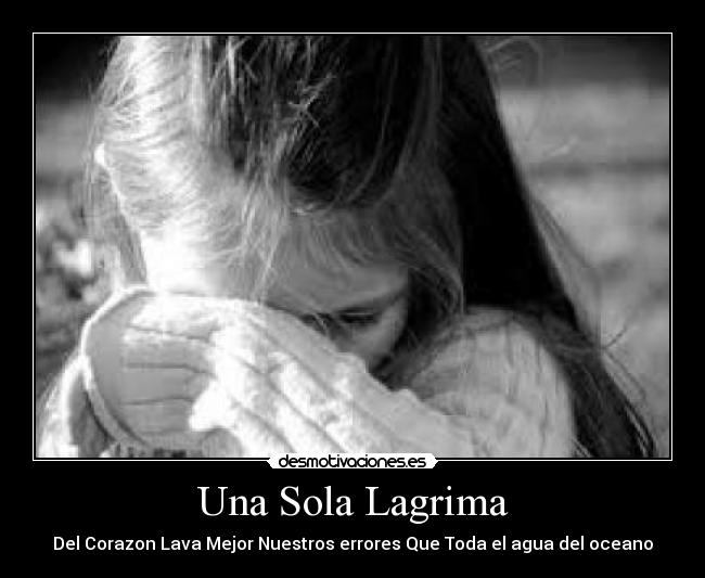 Una Sola Lagrima - Del Corazon Lava Mejor Nuestros errores Que Toda el agua del oceano