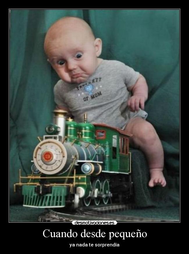 Cuando desde pequeño - ya nada te sorprendía
