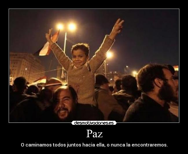 Paz - O caminamos todos juntos hacia ella, o nunca la encontraremos.