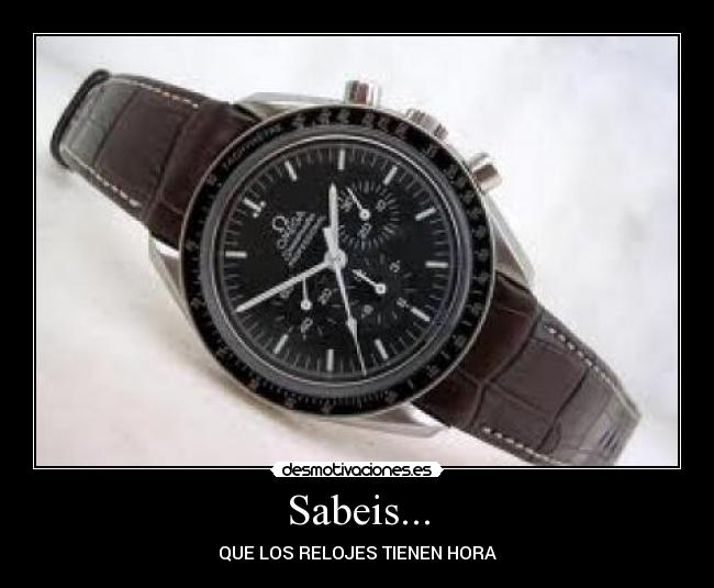 Sabeis... - QUE LOS RELOJES TIENEN HORA