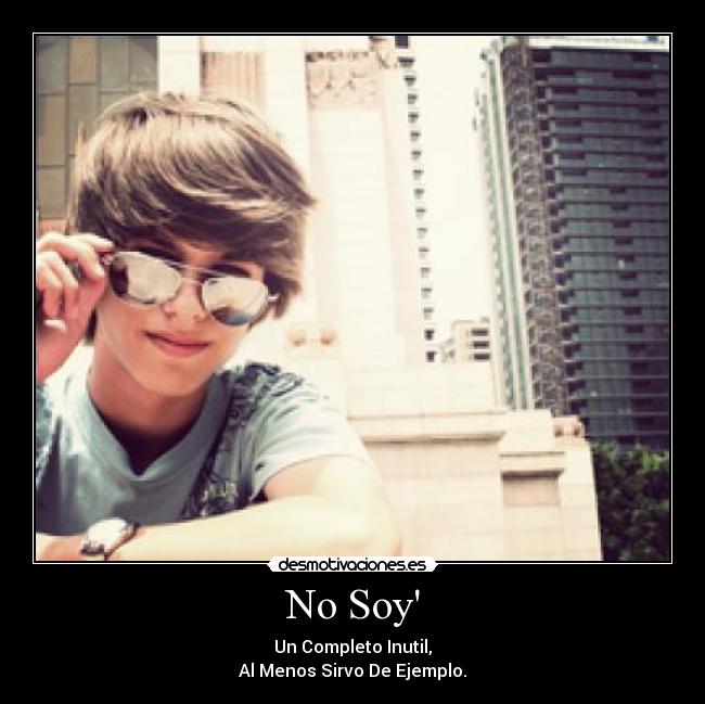 No Soy - Un Completo Inutil,
Al Menos Sirvo De Ejemplo.