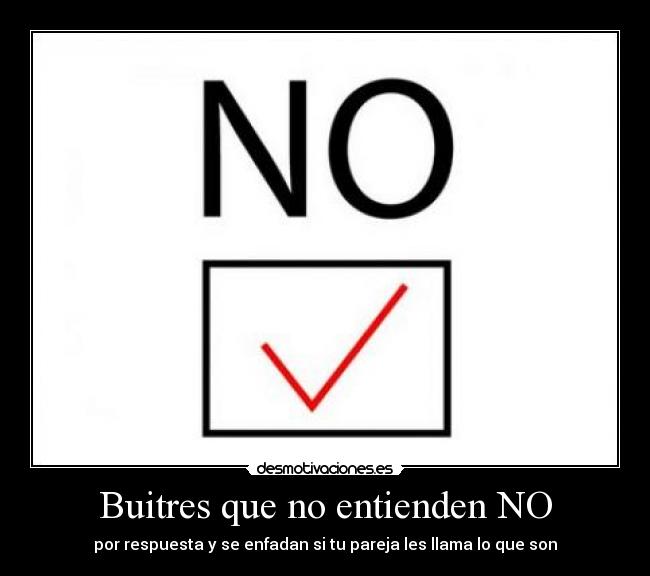 Buitres que no entienden NO - por respuesta y se enfadan si tu pareja les llama lo que son