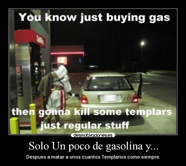 Solo Un poco de gasolina y... - Despues a matar a unos cuantos Templarios como siempre.