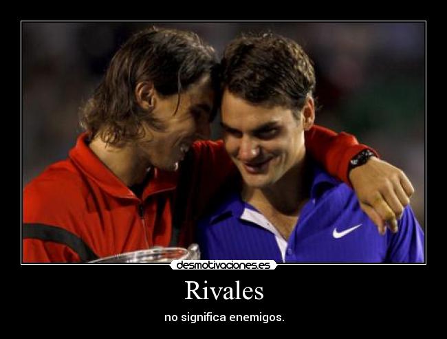Rivales - no significa enemigos.