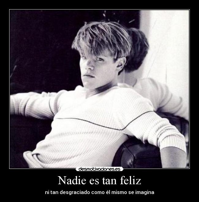 Nadie es tan feliz - ni tan desgraciado como él mismo se imagina