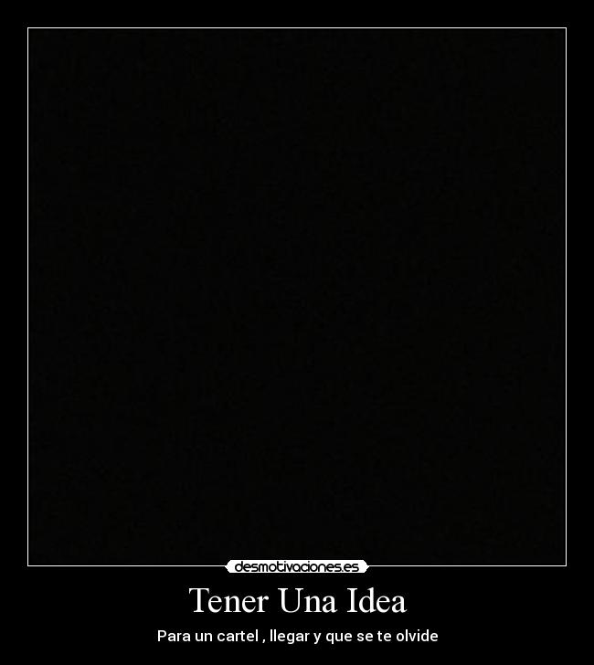 Tener Una Idea - Para un cartel , llegar y que se te olvide