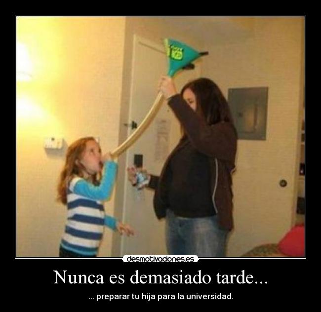 Nunca es demasiado tarde... - ... preparar tu hija para la universidad.