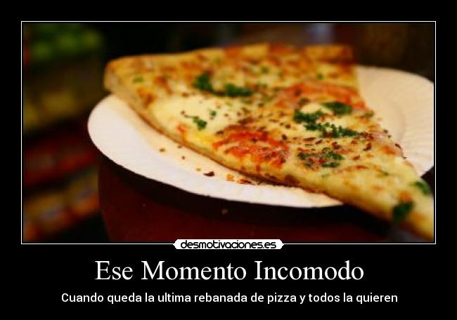 Ese Momento Incomodo - Cuando queda la ultima rebanada de pizza y todos la quieren
