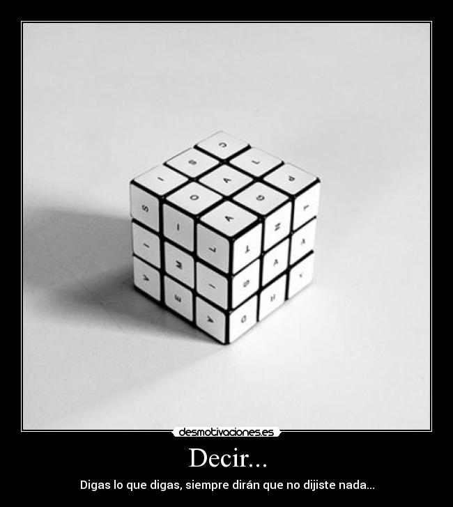 Decir... - Digas lo que digas, siempre dirán que no dijiste nada...