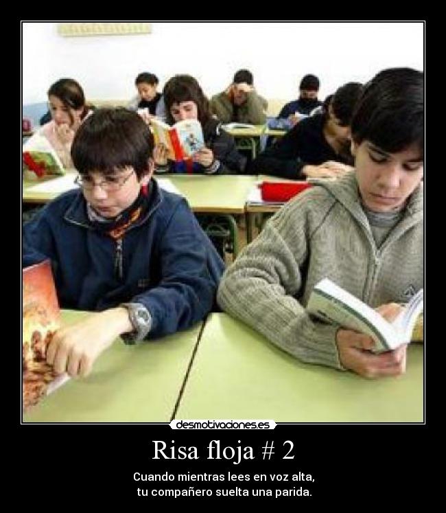 Risa floja # 2 - Cuando mientras lees en voz alta,
 tu compañero suelta una parida.