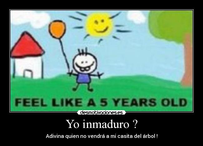 Yo inmaduro ? - 