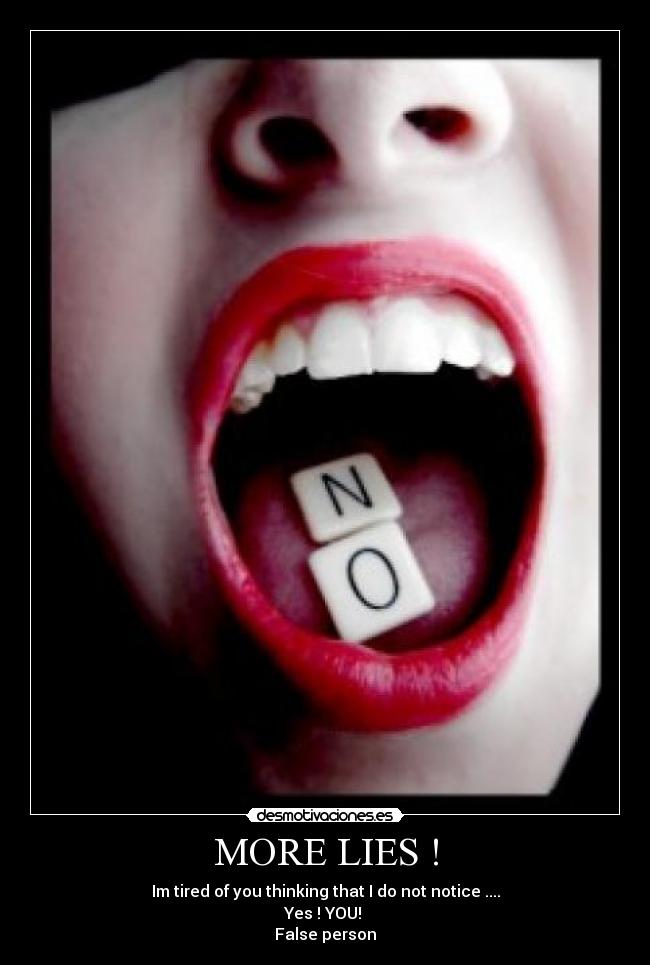 MORE LIES ! - Im tired of you thinking that I do not notice ....
Yes ! YOU!
False person