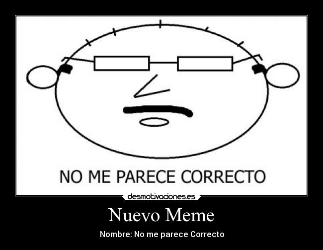 Nuevo Meme - Nombre: No me parece Correcto